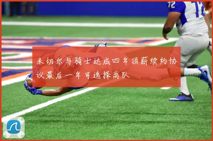 米切尔与骑士达成四年顶薪续约协议最后一年可选择离队