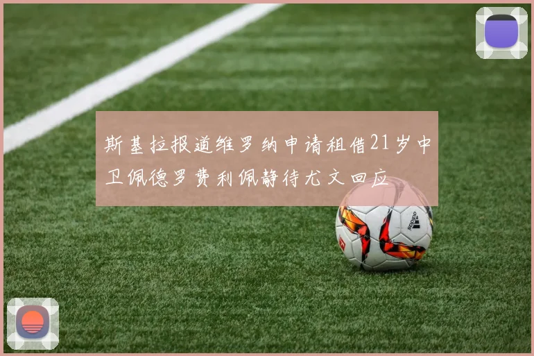 斯基拉报道维罗纳申请租借21岁中卫佩德罗费利佩静待尤文回应